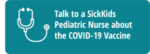Talk to a Sick Kids Pediatric Nurse About the COVID-19 Vaccine for Children